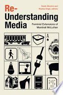 Re-understanding media : feminist extensions of Marshall Mcluhan /