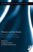 Women and the media : feminism and femininity in Britain, 1900 to the present /