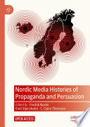 Nordic Media Histories of Propaganda and Persuasion /