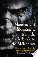 Monsters and monstrosity from the fin de siècle to the millennium : new essays /