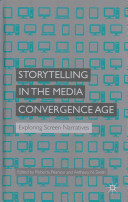 Storytelling in the media convergence age : exploring screen narratives /
