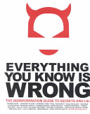 Everything you know is wrong : the disinformation guide to secrets and lies /