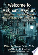 Welcome to Arkham Asylum : essays on psychiatry and the Gotham City institution /