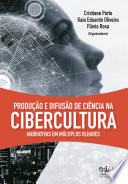 Producao e difusao de ciencia na cibercultura : narrativas em multiplos olhares.