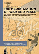 The mediatization of war and peace : the role of the media in political communication, narratives, and public memory (1914-1939) /