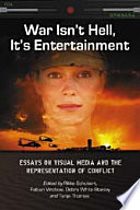 War isn't hell, it's entertainment : essays on visual media and the representation of conflict /