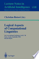 Logical aspects of computational linguistics : first international conference, LACL '96, Nancy, France, September 23-25, 1996 : selected papers /