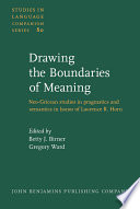 Drawing the boundaries of meaning : neo-Gricean studies in pragmatics and semantics in honor of Laurence R. Horn /