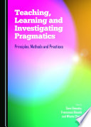 Teaching, learning and investigating pragmatics : principles, methods and practices /