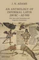 An anthology of informal Latin, 200 BC-AD 900 : fifty texts with translations and linguistic commentary /