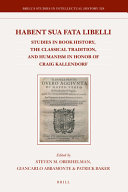 Habent sua fata libelli : studies in book history, the classical tradition, and humanism in honor of Craig Kallendorf /