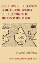 Receptions of the classics in the African diaspora of the hispanophone and lusophone worlds : Atlantis otherwise /