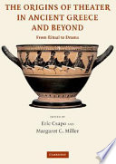 The origins of theater in ancient Greece and beyond : from ritual to drama /