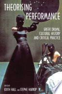 Theorising performance : Greek drama, cultural history and critical practice /