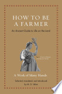 How to be a farmer : an ancient guide to life on the land, a work of many hands /