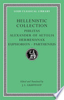 Hellenistic collection : Philitas, Alexander of Aetolia, Hermesianax, Euphorion, Parthenius /