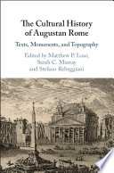 The cultural history of Augustan Rome : texts, monuments, and topography /