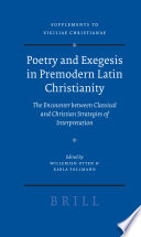 Poetry and exegesis in premodern Latin Christianity : the encounter between classical and Christian strategies of interpretation /
