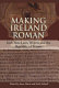 Making Ireland Roman : Irish Neo-Latin writers and the republic of letters /