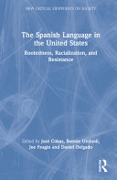 The Spanish language in the United States : rootedness, racialization, and resistance /