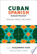 Cuban Spanish dialectology : variation, contact, and change /