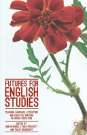 Futures for English studies : teaching language, literature and creative writing in higher education /