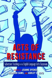 Acts of Resistance : Subversive Teaching in the English Language Arts Classroom /