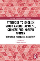 Attitudes to English study among Japanese, Chinese and Korean women : motivations, expectations and identity /