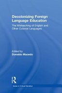 Decolonizing foreign language education : the misteaching of English and other colonial languages /