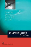 Science fiction stories : [Philip K. Dick, Ray Bradbury, Arthur C. Clarke, Stanley Weinbaum, Jack London] /