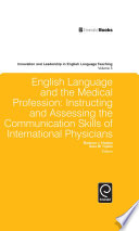 English language and the medical profession : instructing and assessing the communication skills of international physicians /