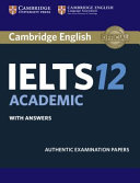 Cambridge English IELTS 12 : academic with answers : authentic examination papers /