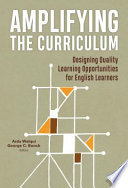 Amplifying the curriculum : designing quality learning opportunities for English learners /