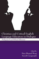 Christian and critical English language educators in dialogue : pedagogical and ethical dilemmas /