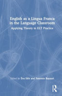 English as a lingua franca in the language classroom : applying theory to ELT practice /