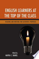English Learners at the Top of the Class : Reading and Writing for Authentic Purposes /