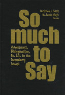 So much to say : adolescents, bilingualism, and ESL in the secondary school /