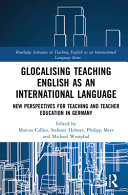 Glocalising teaching English as an international language : new perspectives for teaching and teacher education in Germany /