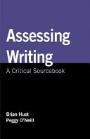 Assessing writing : a critical sourcebook / edited by Brian Huot, Peggy O'Neill.