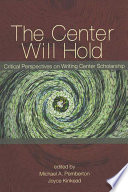 The center will hold : critical perspectives on writing center scholarship /