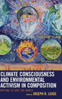 Climate consciousness and environmental activism in composition : writing to save the world /