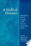 A field of dreams : independent writing programs and the future of composition studies /