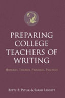 Preparing college teachers of writing : histories, theories, programs, practices /