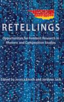 Retellings : opportunities for feminist research in rhetoric and composition studies /