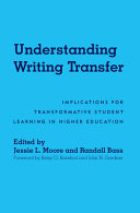 Understanding writing transfer : implications for transformative student learning in higher education /