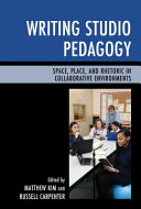 Writing studio pedagogy : space, place, and rhetoric in collaborative environments /
