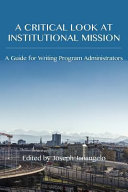 A critical look at institutional mission : a guide for writing program administrators /