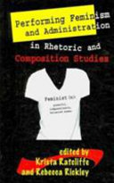 Performing feminism and administration in rhetoric and composition studies /