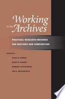 Working in the archives : practical research methods for rhetoric and composition /
