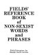 Fields' reference book of non-sexist words and phrases.